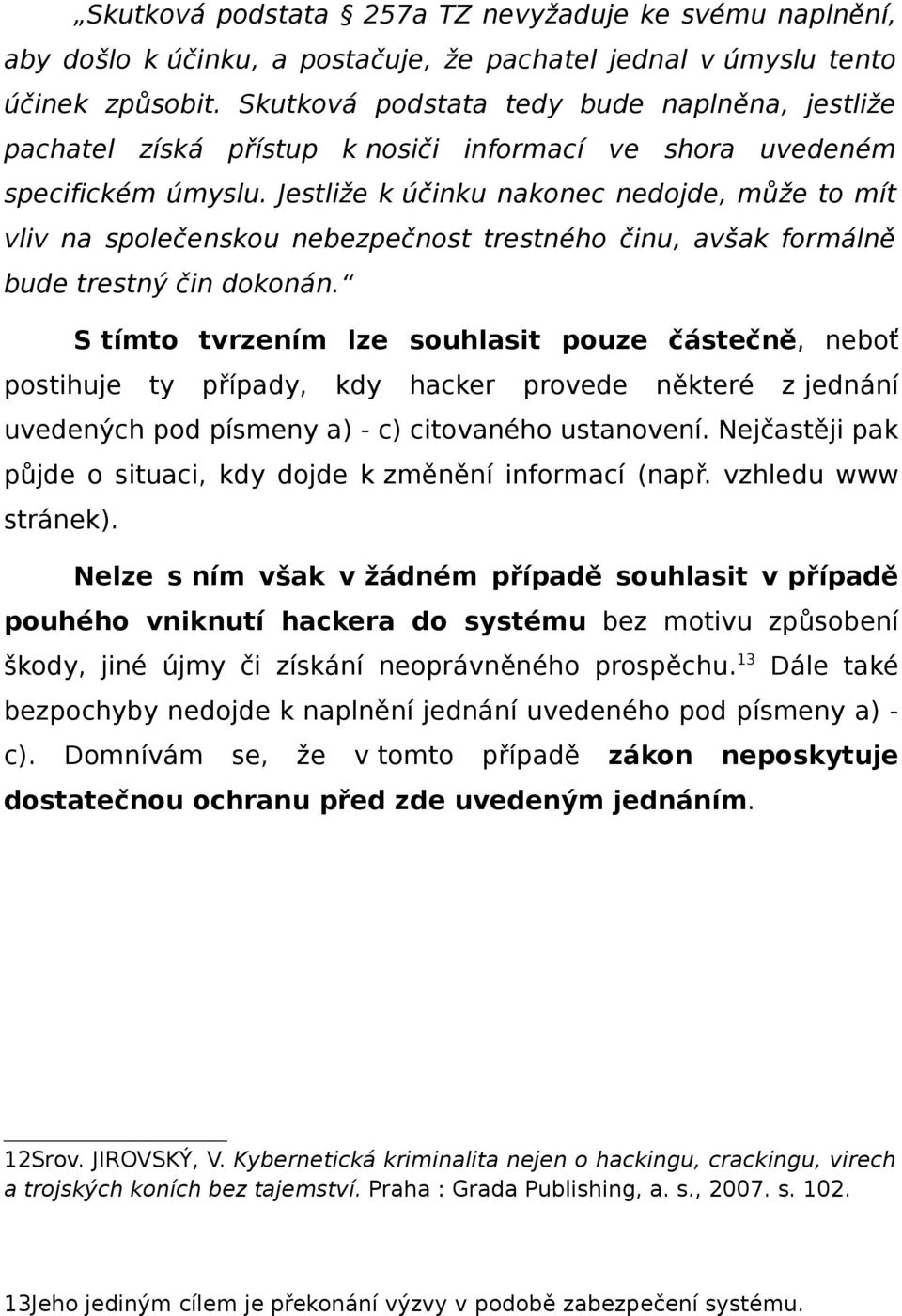 Jestliže k účinku nakonec nedojde, může to mít vliv na společenskou nebezpečnost trestného činu, avšak formálně bude trestný čin dokonán.