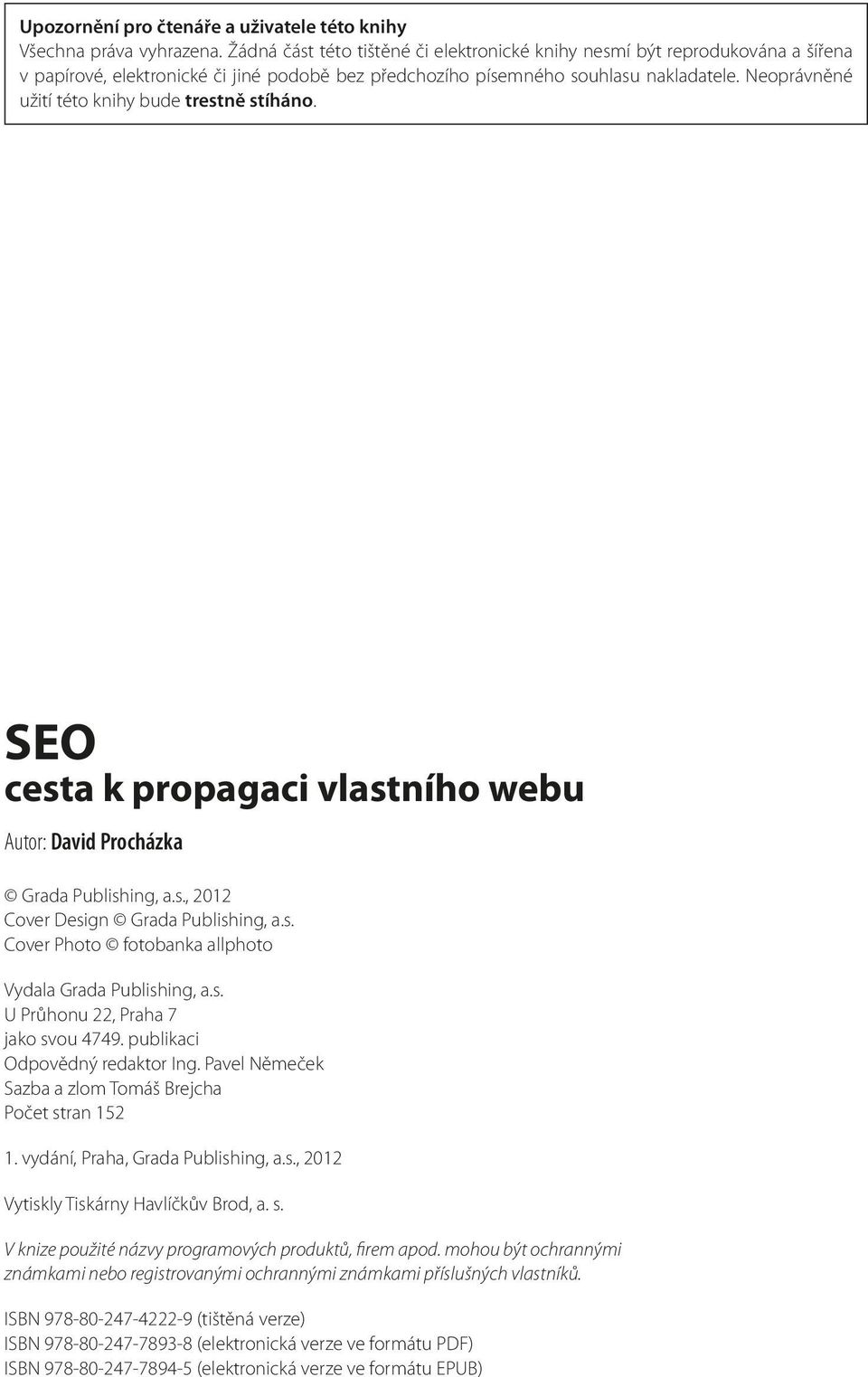 Neoprávněné užití této knihy bude trestně stíháno. SEO cesta k propagaci vlastního webu Autor: David Procházka Grada Publishing, a.s., 2012 Cover Design Grada Publishing, a.s. Cover Photo fotobanka allphoto Vydala Grada Publishing, a.