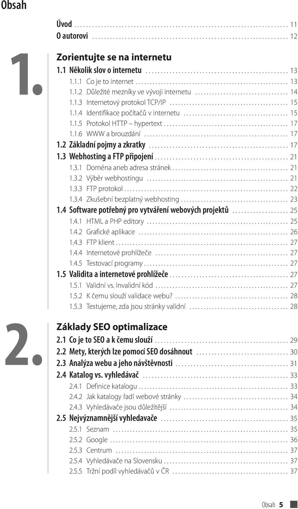 ................................ 14 1.1.3 Internetový protokol TCP/IP.......................................... 15 1.1.4 Identifikace počítačů v internetu..................................... 15 1.1.5 Protokol HTTP hypertext.