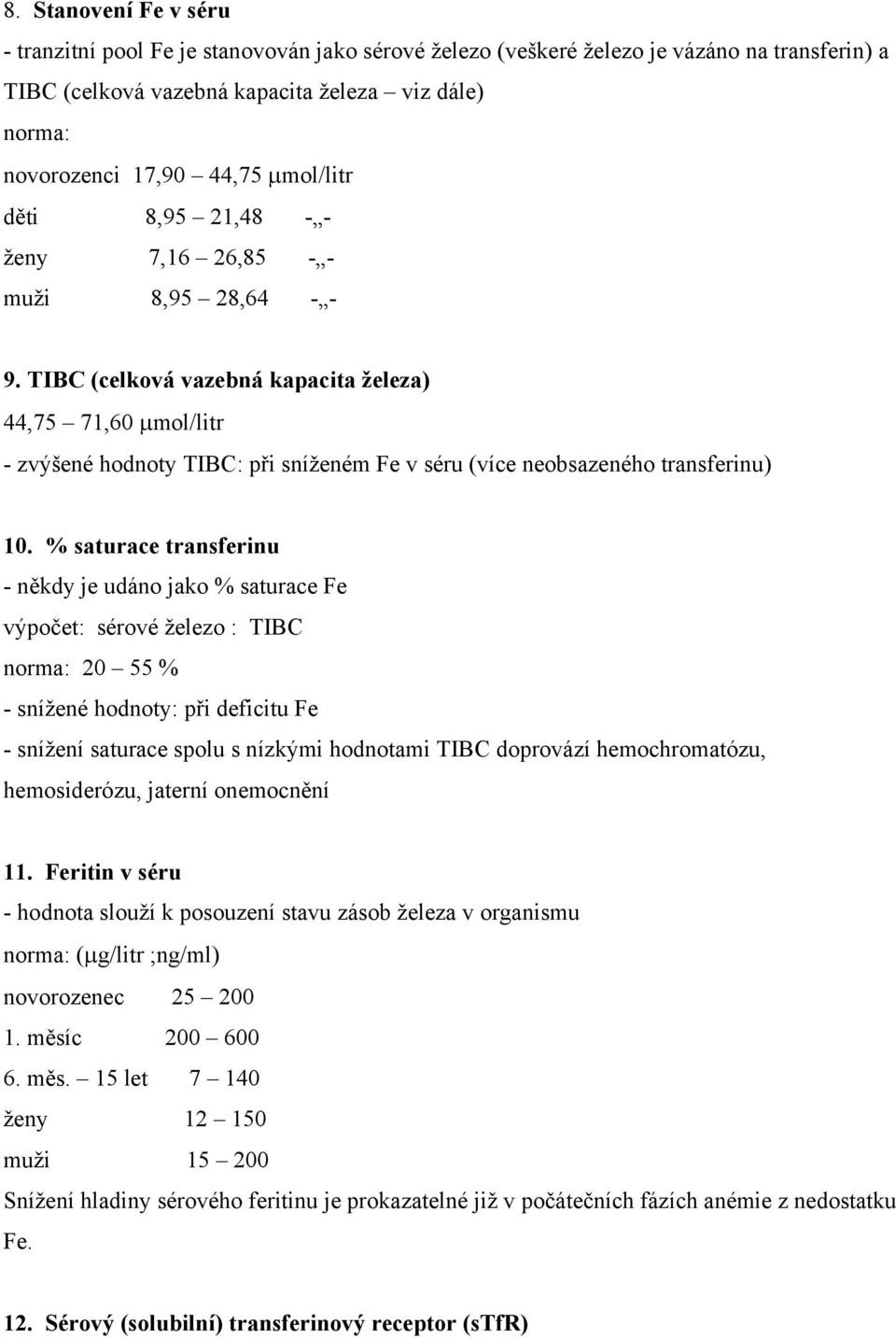 TIBC (celková vazebná kapacita železa) 44,75 71,60 µmol/litr - zvýšené hodnoty TIBC: při sníženém Fe v séru (více neobsazeného transferinu) 10.