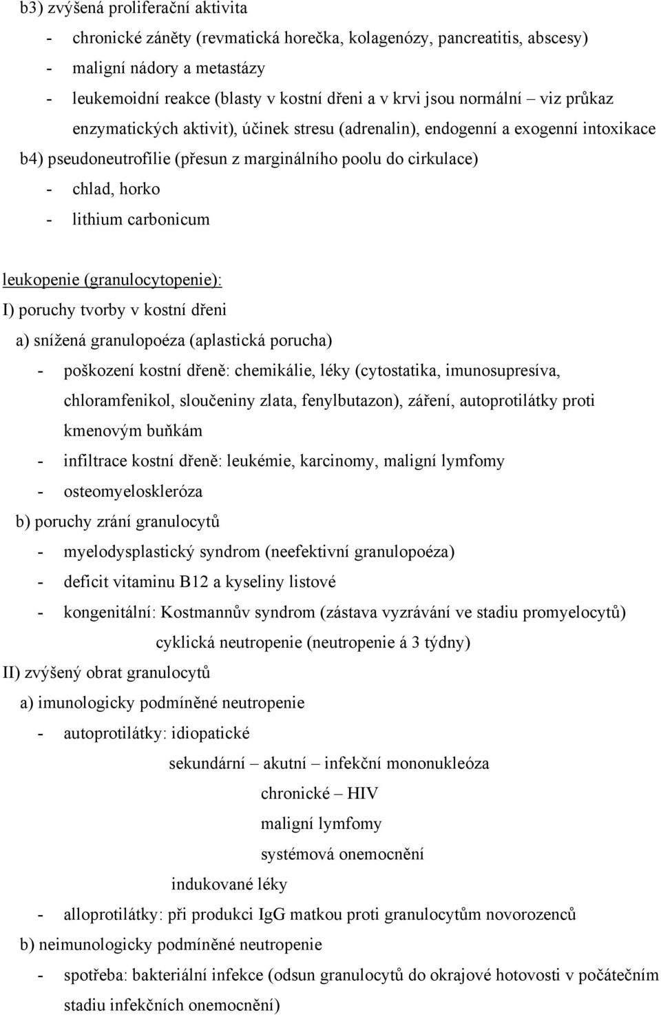 carbonicum leukopenie (granulocytopenie): I) poruchy tvorby v kostní dřeni a) snížená granulopoéza (aplastická porucha) - poškození kostní dřeně: chemikálie, léky (cytostatika, imunosupresíva,