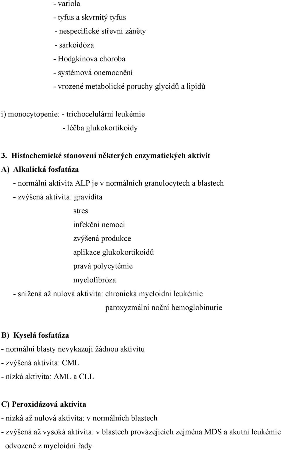 Histochemické stanovení některých enzymatických aktivit A) Alkalická fosfatáza - normální aktivita ALP je v normálních granulocytech a blastech - zvýšená aktivita: gravidita stres infekční nemoci