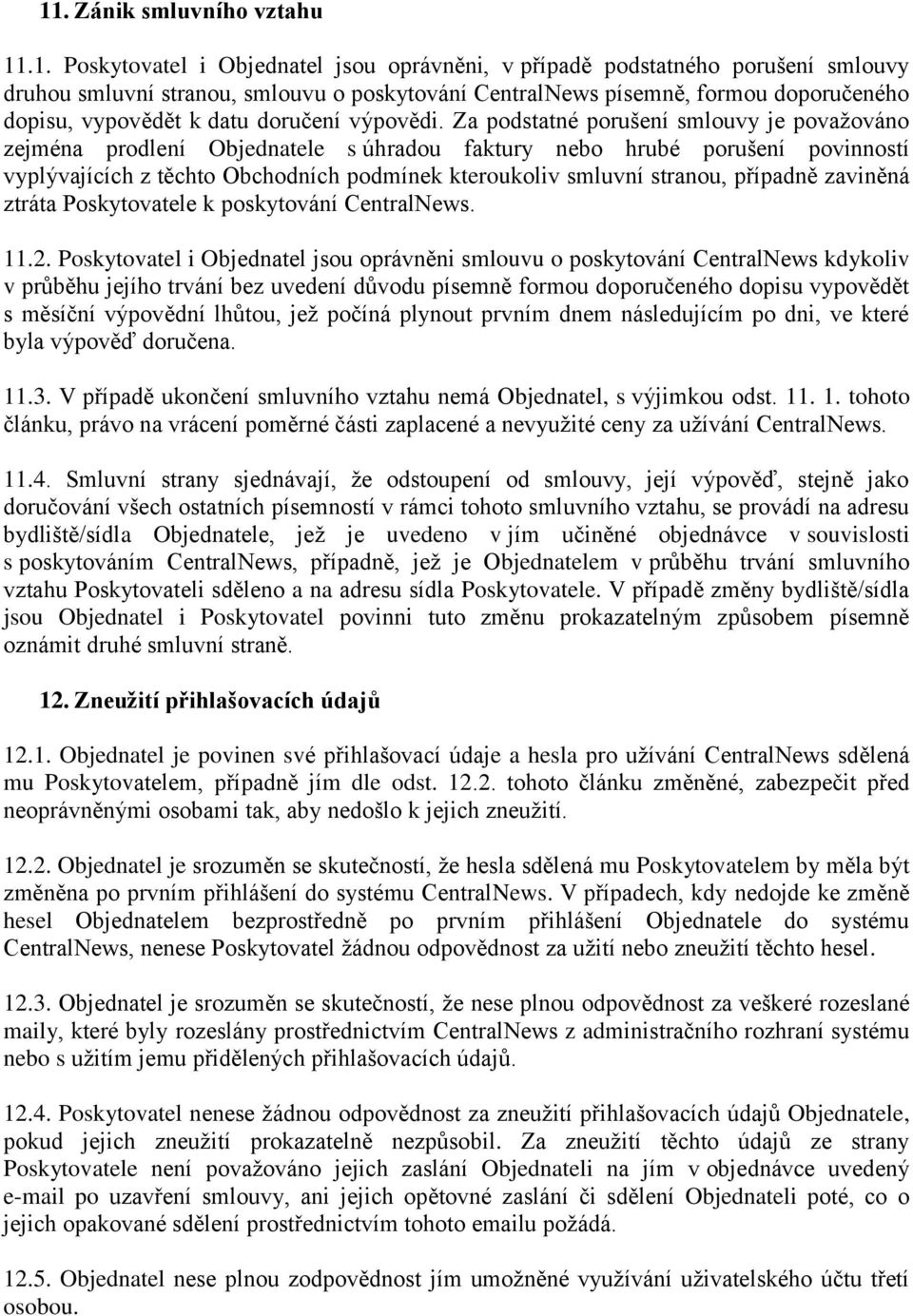 Za podstatné porušení smlouvy je považováno zejména prodlení Objednatele s úhradou faktury nebo hrubé porušení povinností vyplývajících z těchto Obchodních podmínek kteroukoliv smluvní stranou,