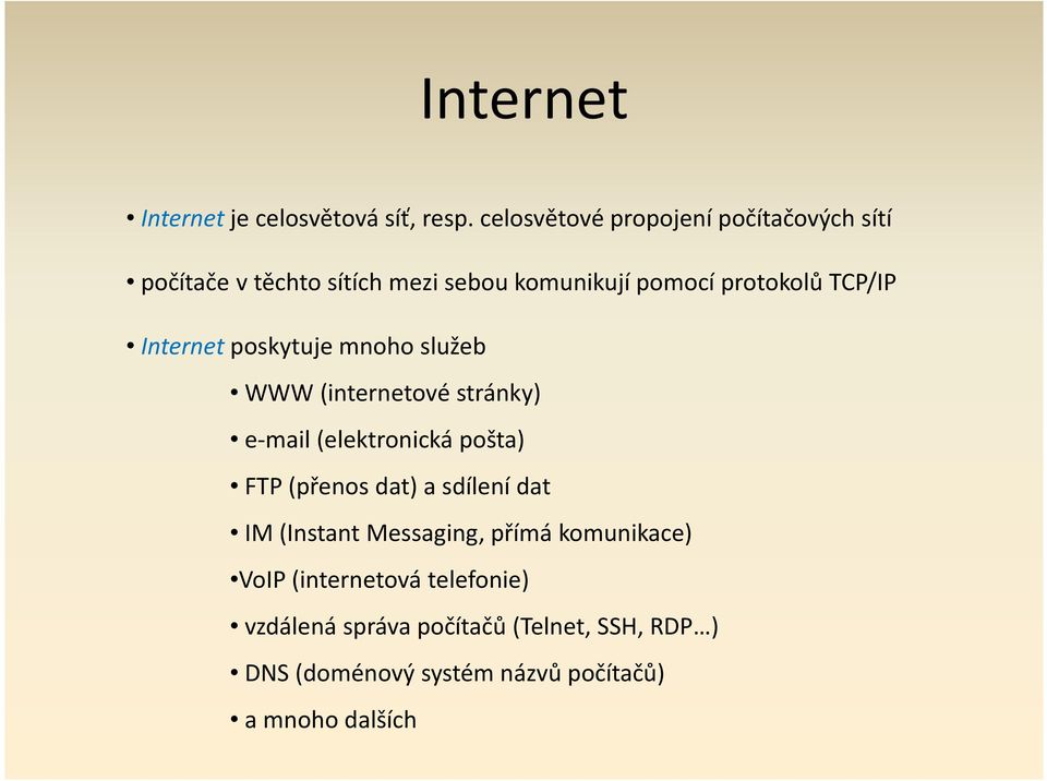 TCP/IP Internet poskytuje mnoho služeb WWW (internetové stránky) e-mail (elektronická pošta) FTP(přenos dat)