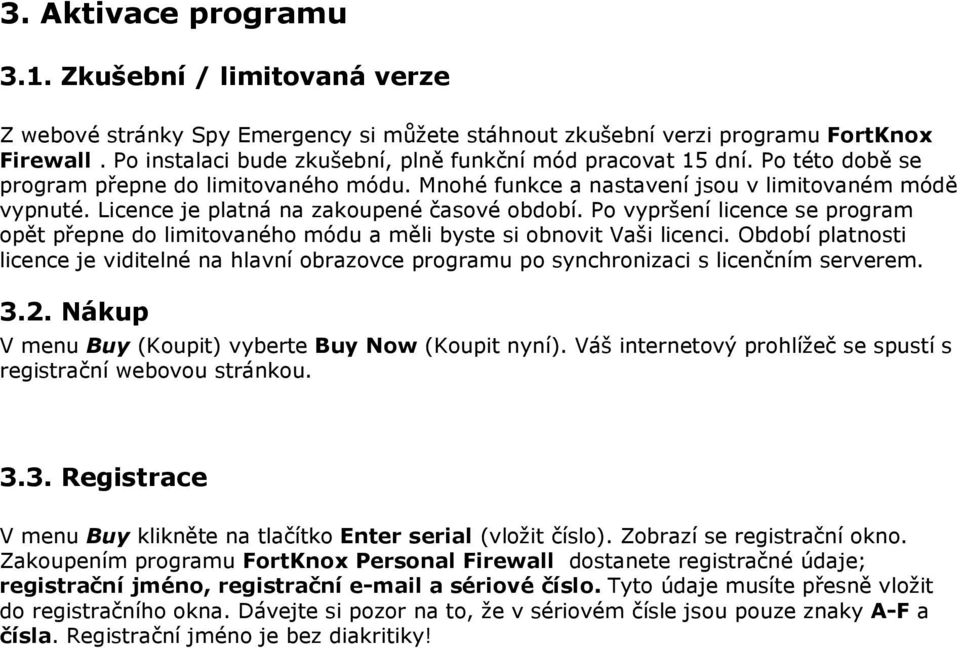 Licence je platná na zakoupené časové období. Po vypršení licence se program opět přepne do limitovaného módu a měli byste si obnovit Vaši licenci.