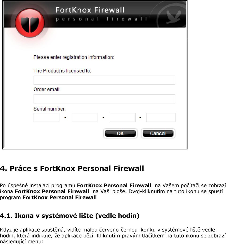 Dvoj-kliknutím na tuto ikonu se spustí program FortKnox Personal Firewall 4.1.