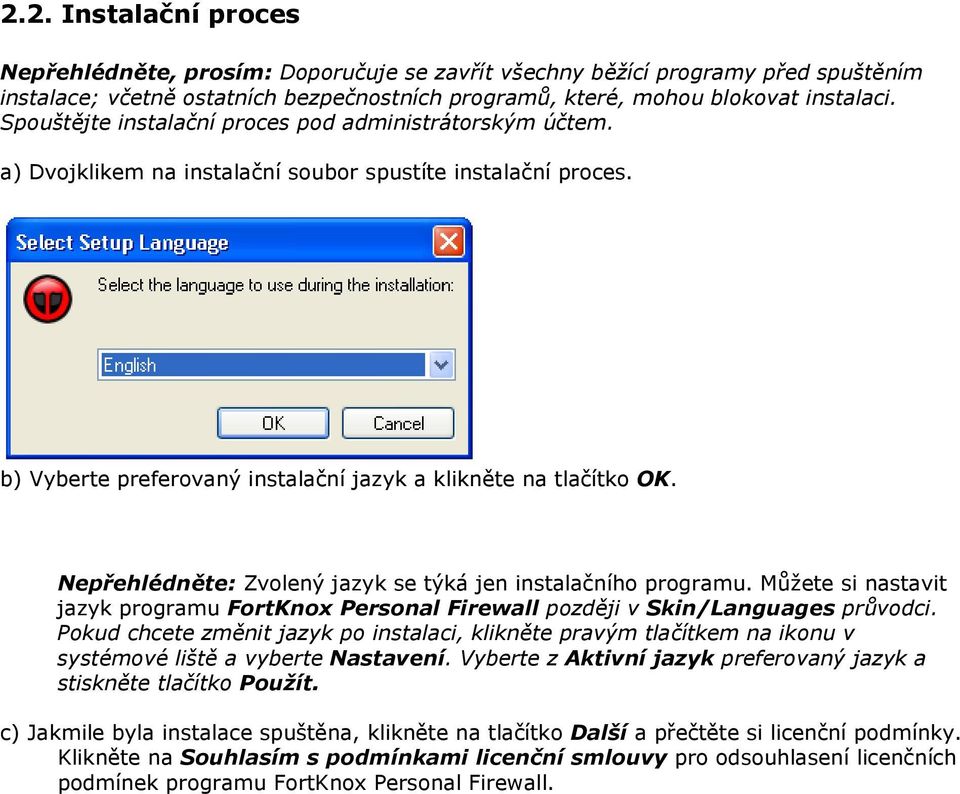 Nepřehlédněte: Zvolený jazyk se týká jen instalačního programu. Můžete si nastavit jazyk programu FortKnox Personal Firewall později v Skin/Languages průvodci.