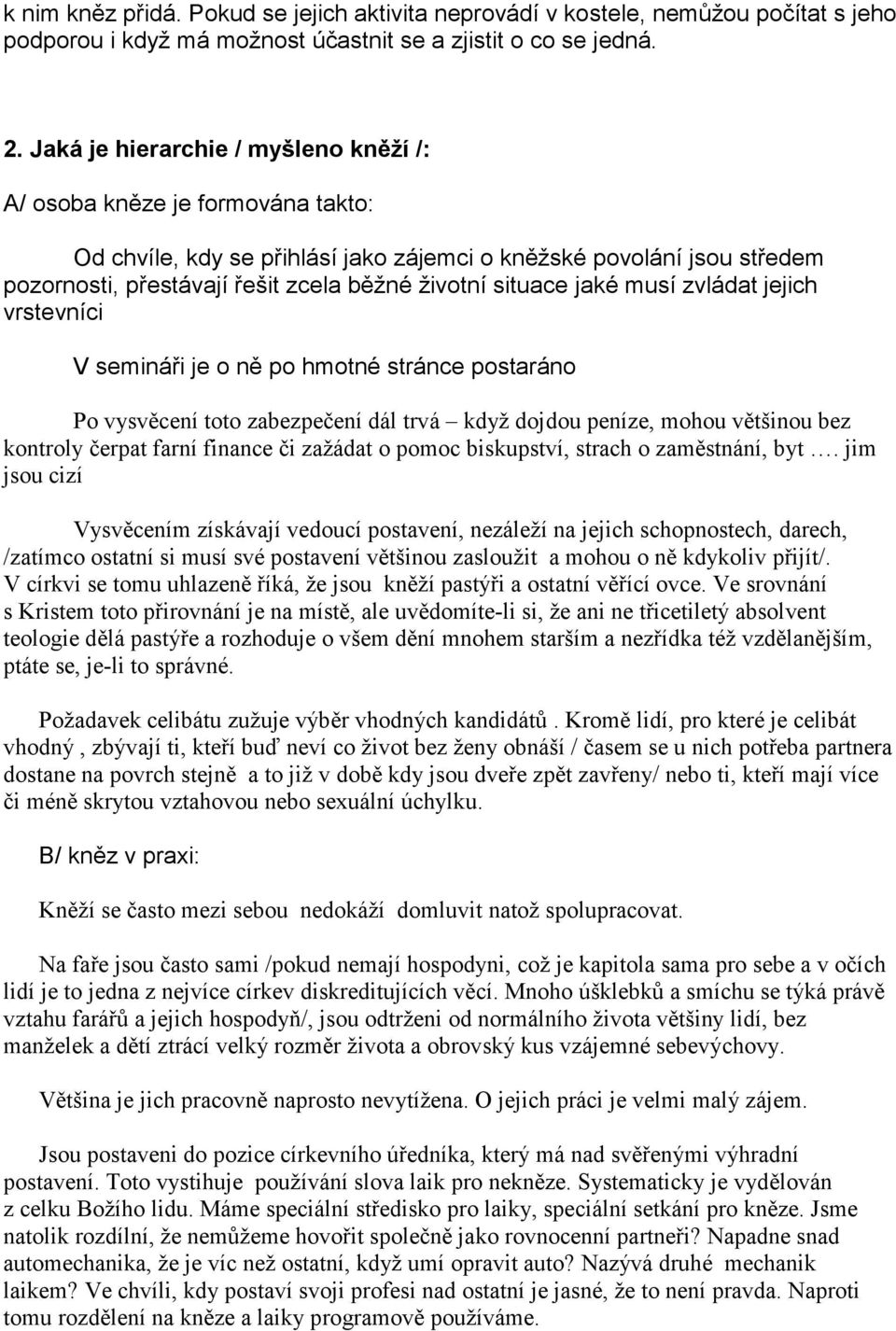 situace jaké musí zvládat jejich vrstevníci V semináři je o ně po hmotné stránce postaráno Po vysvěcení toto zabezpečení dál trvá když dojdou peníze, mohou většinou bez kontroly čerpat farní finance