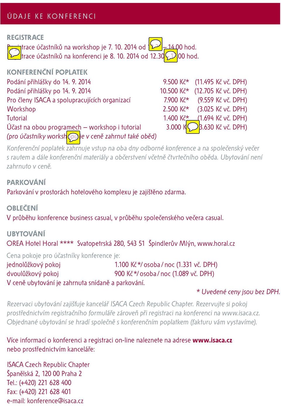 025 Kč vč. DPH) Tutorial 1.400 Kč* (1.694 Kč vč. DPH) Účast na obou programech workshop i tutorial 3.000 Kč (3.630 Kč vč.