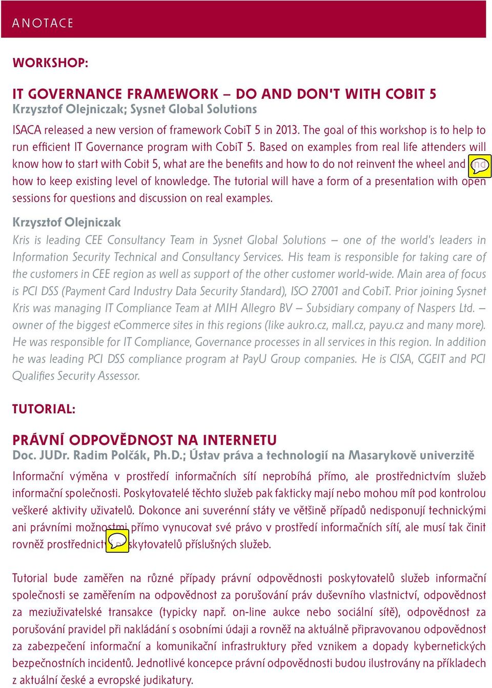 Based on examples from real life attenders will know how to start with Cobit 5, what are the benefits and how to do not reinvent the wheel and and how to keep existing level of knowledge.