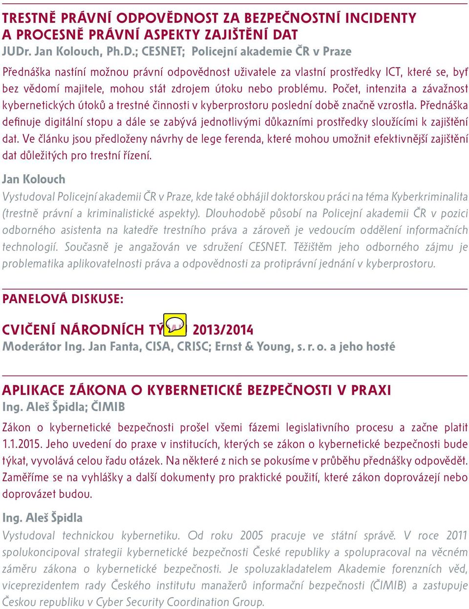 ; CESNET; Policejní akademie ČR v Praze Přednáška nastíní možnou právní odpovědnost uživatele za vlastní prostředky ICT, které se, byť bez vědomí majitele, mohou stát zdrojem útoku nebo problému.