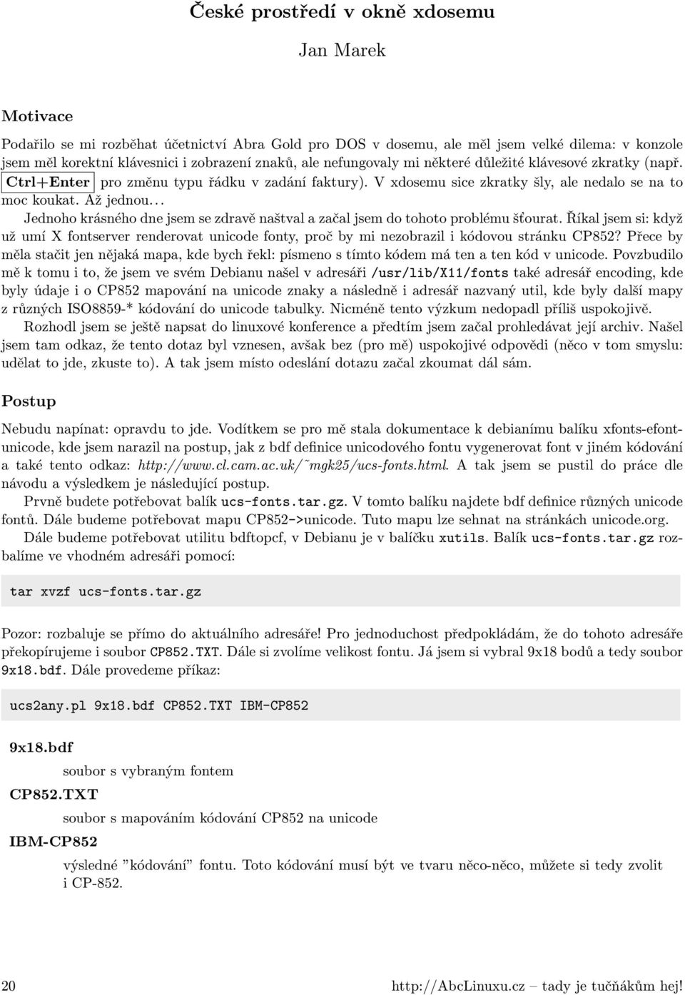 .. Jednoho krásného dne jsem se zdravě naštval a začal jsem do tohoto problému šťourat. Říkal jsem si: když už umí X fontserver renderovat unicode fonty, proč by mi nezobrazil i kódovou stránku CP852?