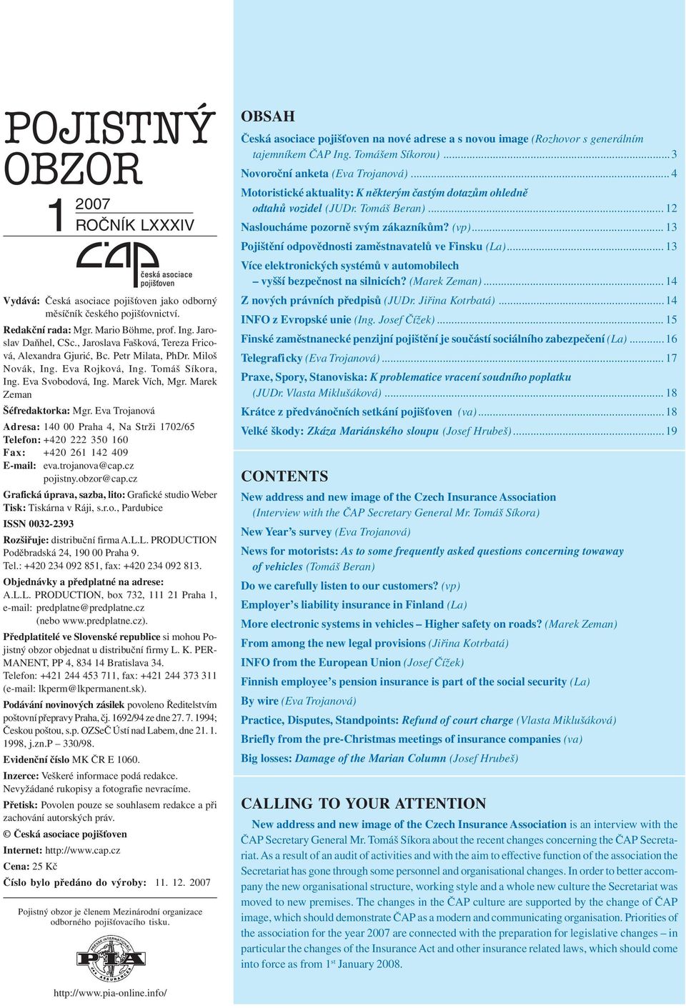 Marek Zeman Šéfredaktorka: Mgr. Eva Trojanová Adresa: 140 00 Praha 4, Na Strži 1702/65 Telefon: +420 222 350 160 Fax: +420 261 142 409 E-mail: eva.trojanova@cap.cz pojistny.obzor@cap.