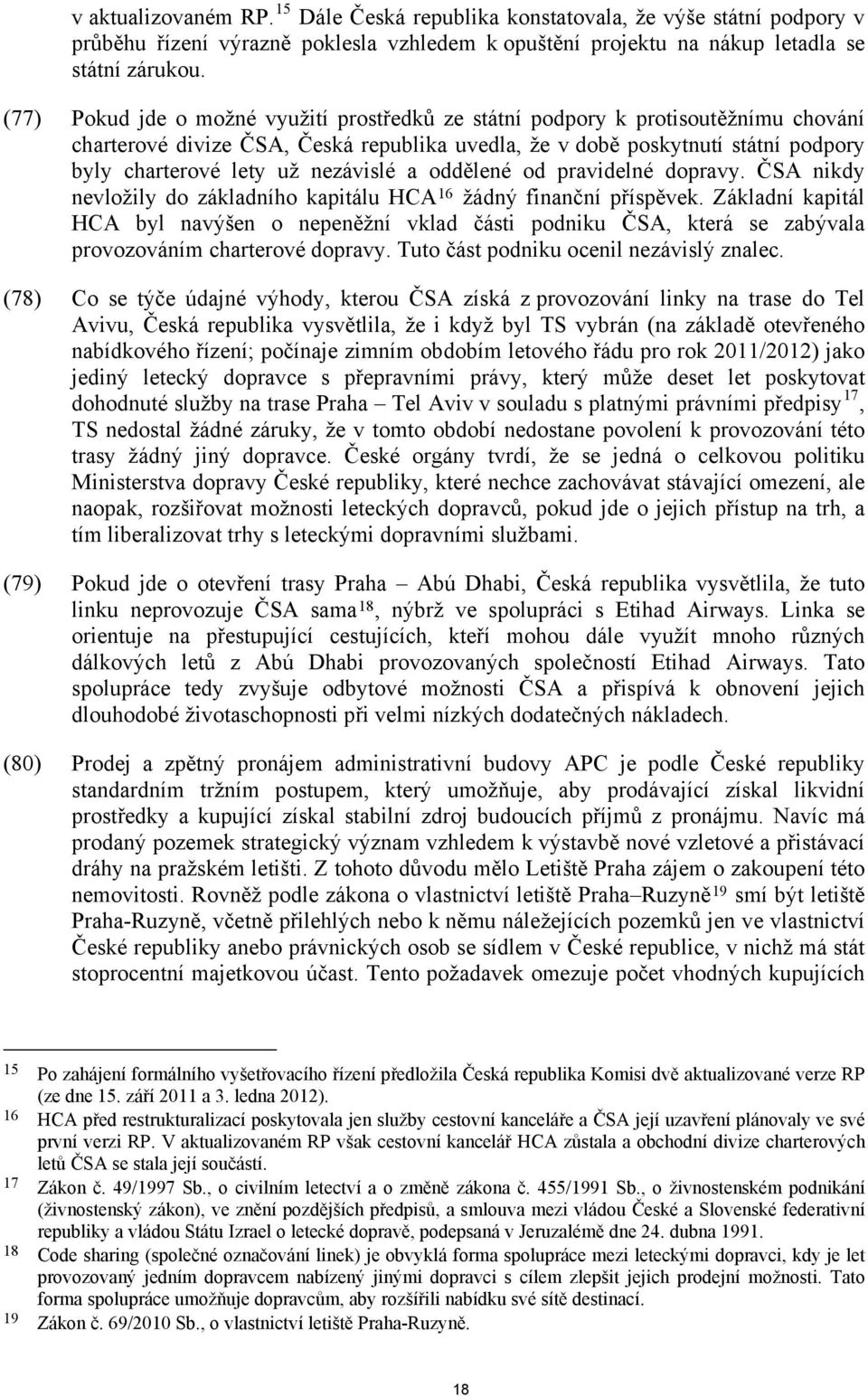 nezávislé a oddělené od pravidelné dopravy. ČSA nikdy nevložily do základního kapitálu HCA 16 žádný finanční příspěvek.