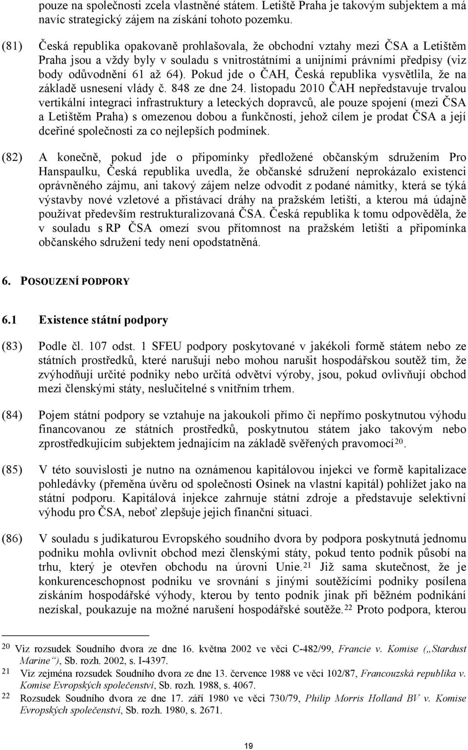 Pokud jde o ČAH, Česká republika vysvětlila, že na základě usnesení vlády č. 848 ze dne 24.