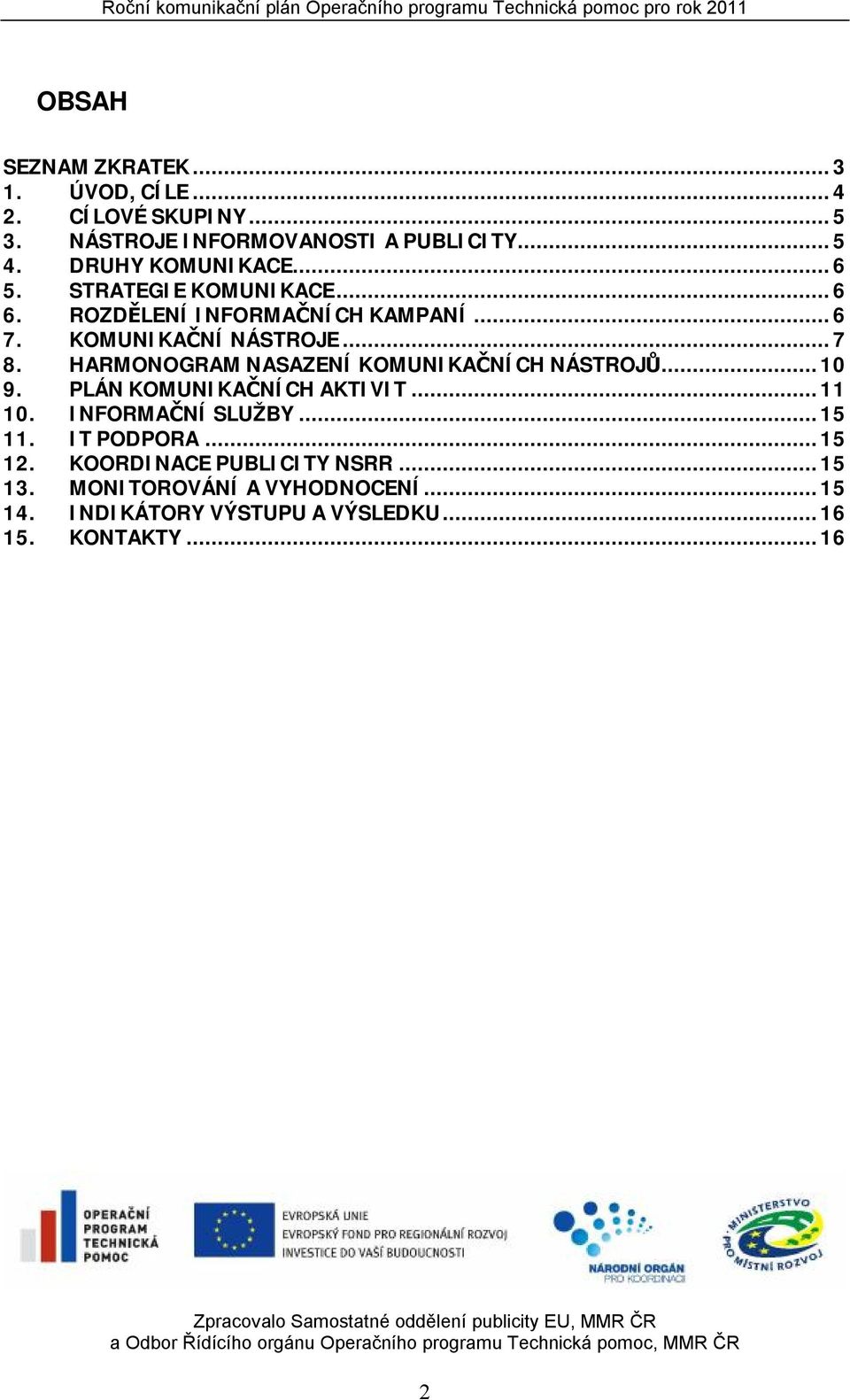 HARMONOGRAM NASAZENÍ KOMUNIKAČNÍCH NÁSTROJŮ...10 9. PLÁN KOMUNIKAČNÍCH AKTIVIT...11 10. INFORMAČNÍ SLUŽBY...15 11.