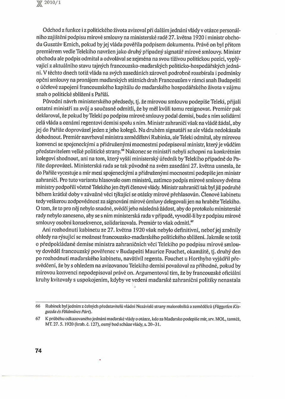 Ministr obcbodu ale podpis odmítal a odvolával se zejména na svou tíživou politickou pozici, vyplývající z aktuálního stavu tajných francouzsko-maďarských politicko-hospodářskýchjednání.