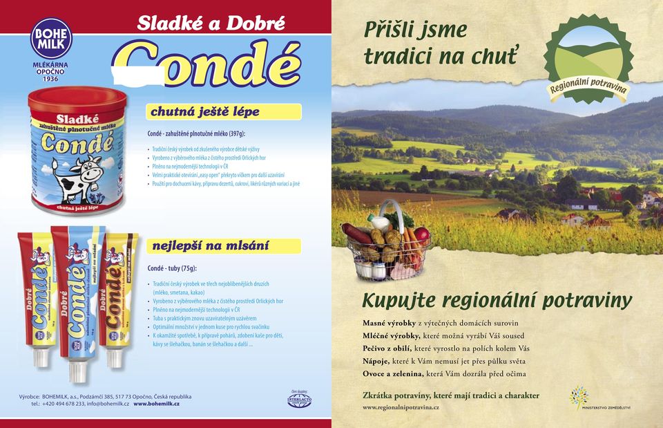 přípravu dezertů, cukroví, likérů různých variací a jiné nejlepší na mlsání Condé - tuby (75g): Tradiční český výrobek ve třech nejoblíbenějších druzích (mléko, smetana, kakao) Vyrobeno z výběrového