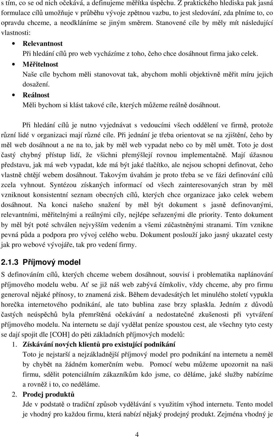Stanovené cíle by mly mít následující vlastnosti: Relevantnost Pi hledání cíl pro web vycházíme z toho, eho chce dosáhnout firma jako celek.