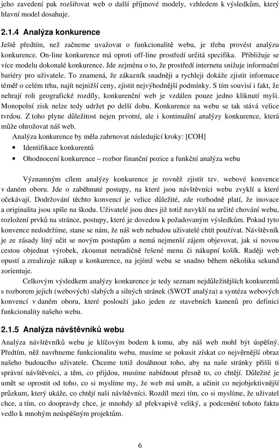 Pibližuje se více modelu dokonalé konkurence. Jde zejména o to, že prostedí internetu snižuje informaní bariéry pro uživatele.