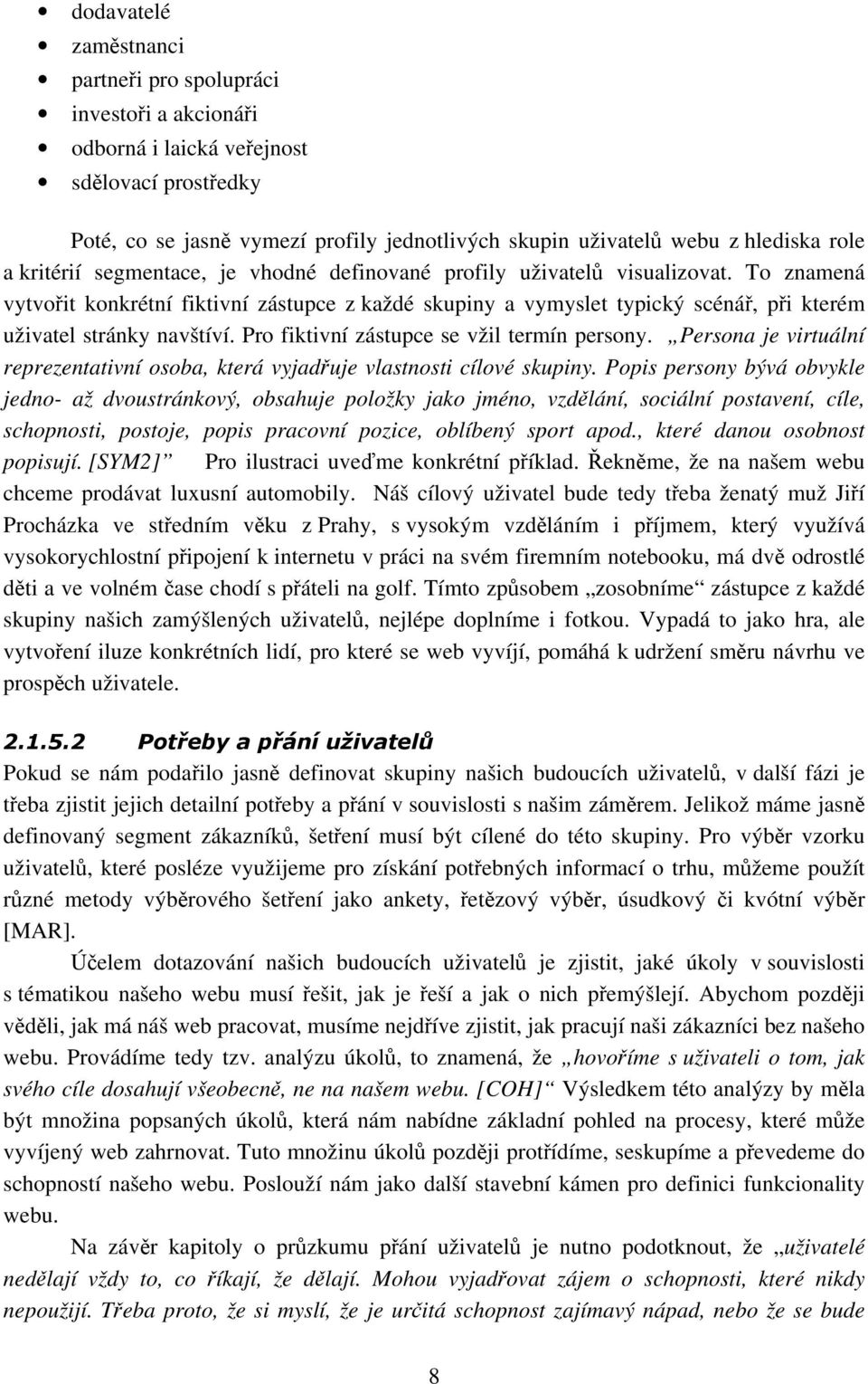 Pro fiktivní zástupce se vžil termín persony. Persona je virtuální reprezentativní osoba, která vyjaduje vlastnosti cílové skupiny.