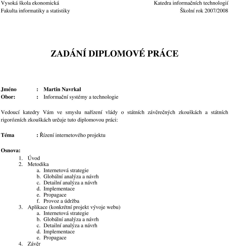 Téma : ízení internetového projektu Osnova: 1. Úvod 2. Metodika a. Internetová strategie b. Globální analýza a návrh c. Detailní analýza a návrh d. Implementace e.