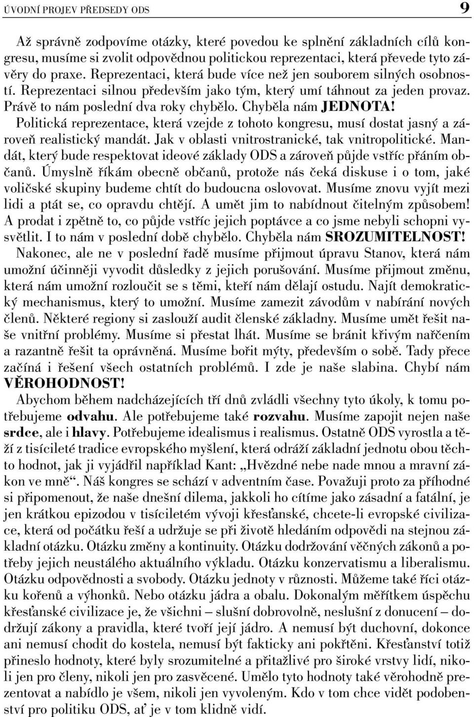 Chyběla nám JEDNOTA! Politická reprezentace, která vzejde z tohoto kongresu, musí dostat jasný a zároveň realistický mandát. Jak v oblasti vnitrostranické, tak vnitropolitické.