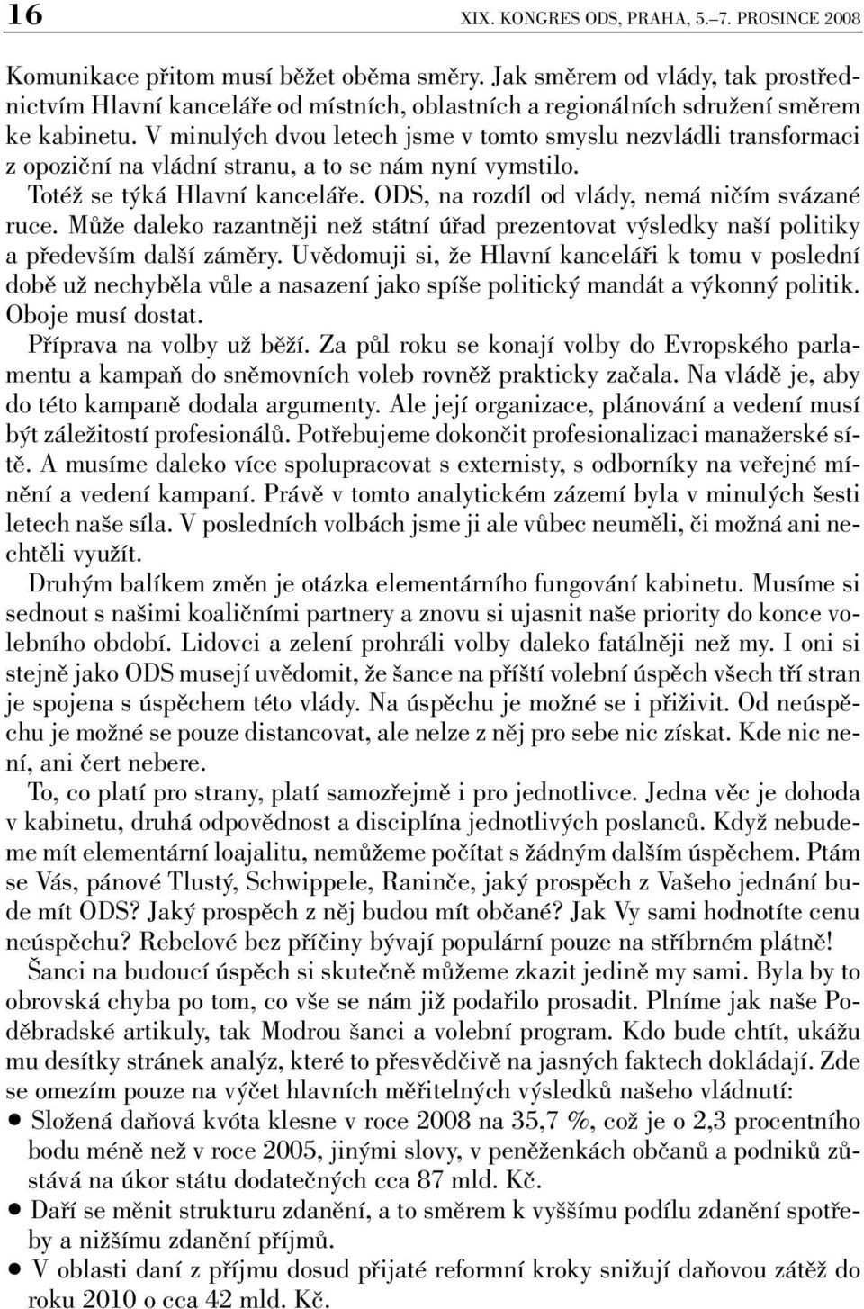 V minulých dvou letech jsme v tomto smyslu nezvládli transformaci z opoziční na vládní stranu, a to se nám nyní vymstilo. Totéž se týká Hlavní kanceláře.