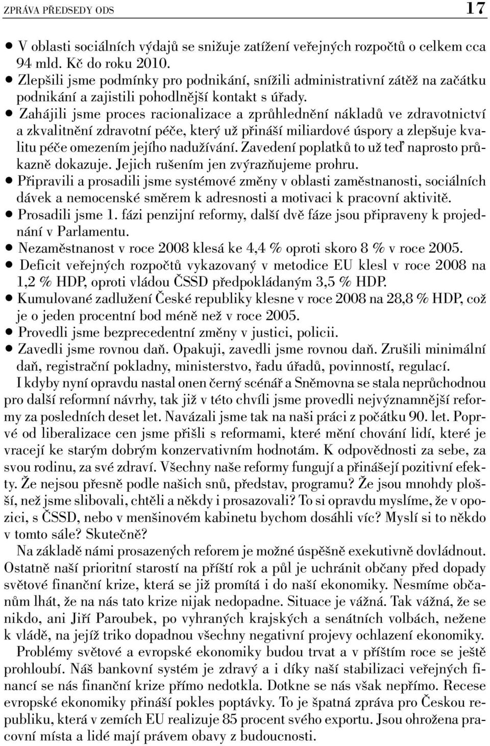 Zahájili jsme proces racionalizace a zprůhlednění nákladů ve zdravotnictví a zkvalitnění zdravotní péče, který už přináší miliardové úspory a zlepšuje kvalitu péče omezením jejího nadužívání.