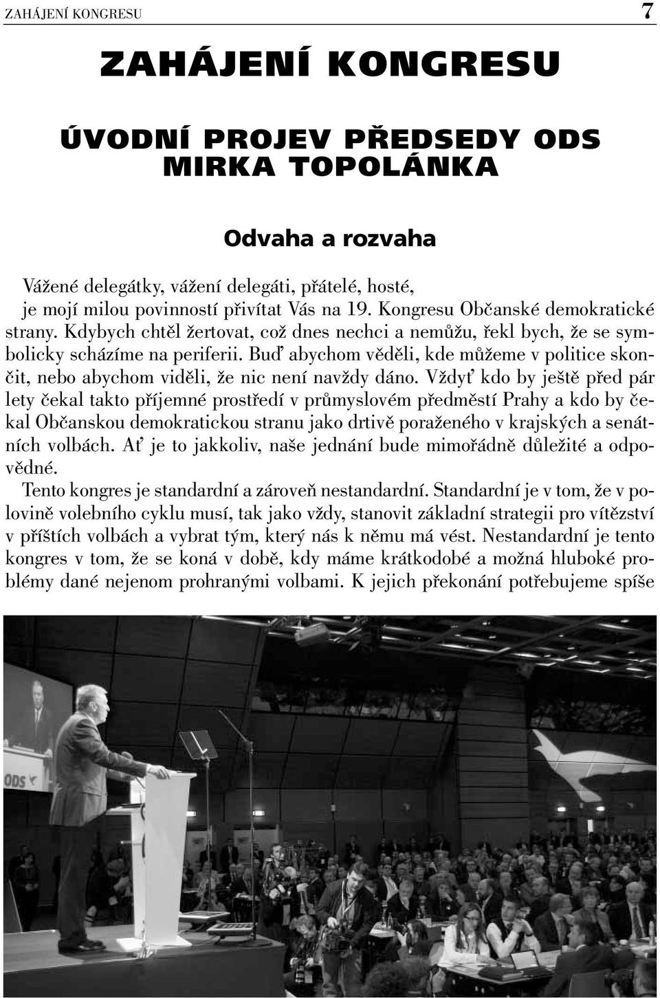 Buď abychom věděli, kde můžeme v politice skončit, nebo abychom viděli, že nic není navždy dáno.