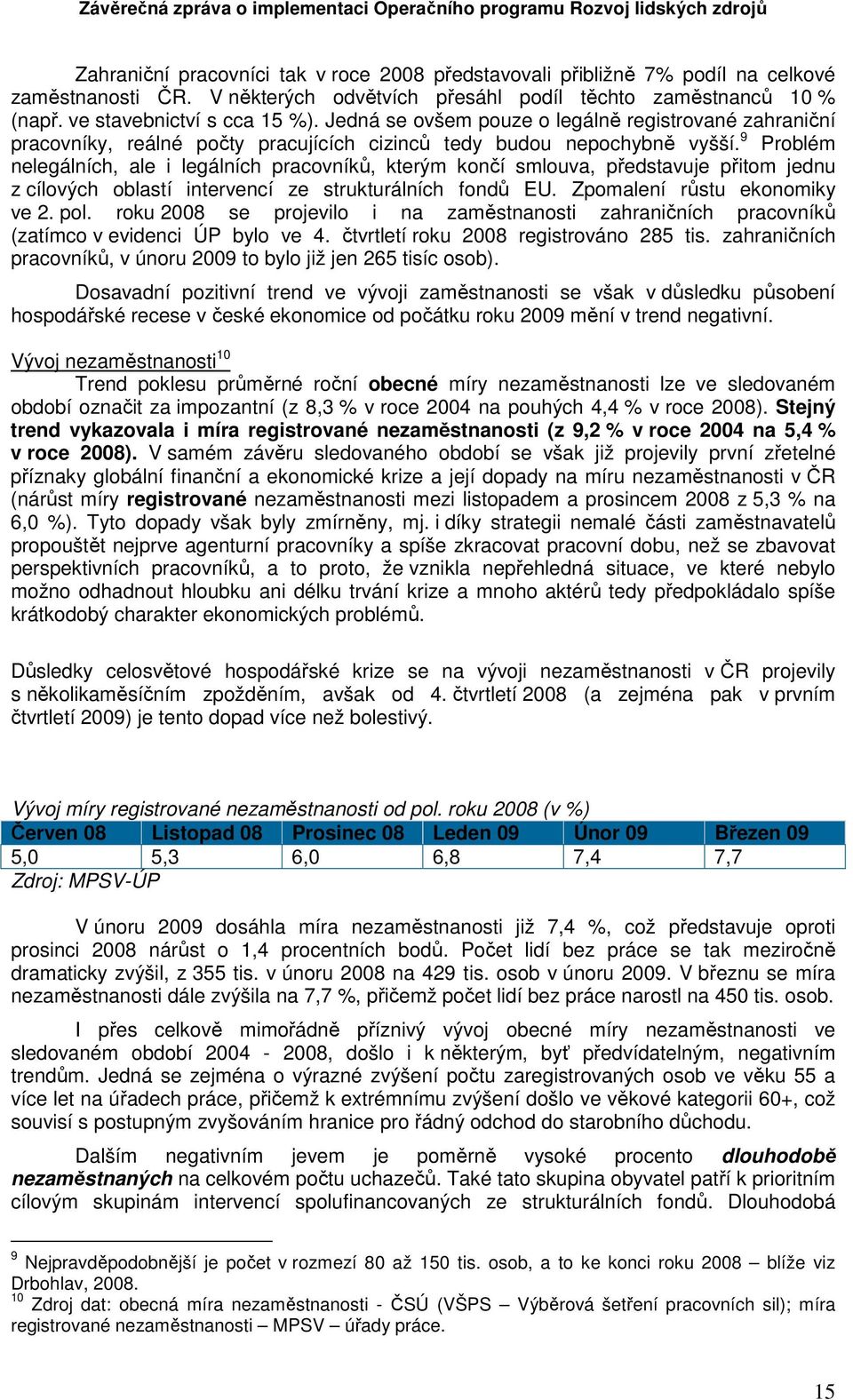 9 Problém nelegálních, ale i legálních pracovníků, kterým končí smlouva, představuje přitom jednu z cílových oblastí intervencí ze strukturálních fondů EU. Zpomalení růstu ekonomiky ve 2. pol.
