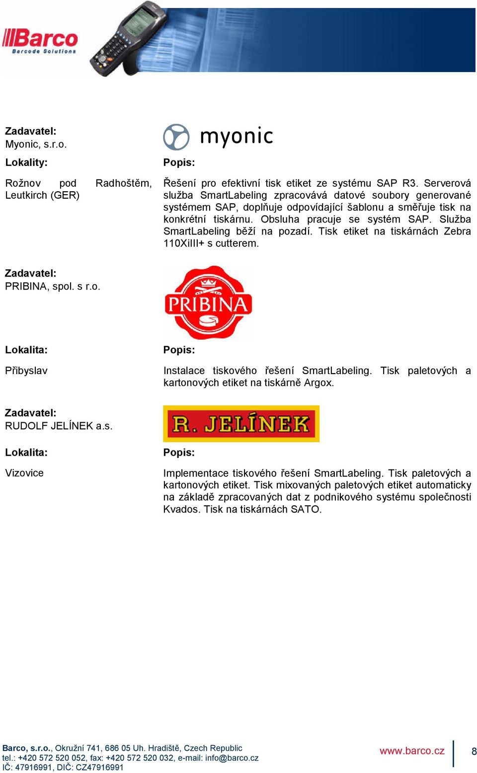 Služba SmartLabeling běží na pozadí. Tisk etiket na tiskárnách Zebra 110XiIII+ s cutterem. PRIBINA, spol. s r.o. Přibyslav Instalace tiskového řešení SmartLabeling.