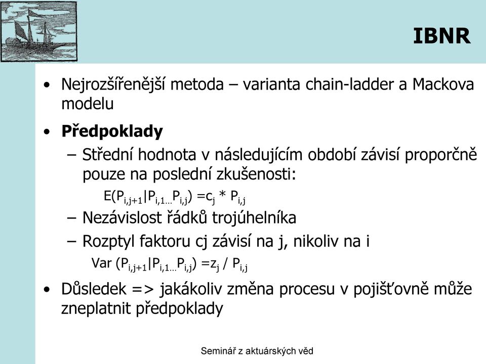 Nezávislost řádků trojúhelníka Rozptyl faktoru cj závisí na j, nikoliv na i Var (P i,j+1 P i,1 P i,j )