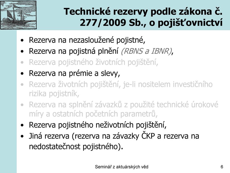 pojištění, Rezerva na prémie a slevy, Rezerva životních pojištění, je-li nositelem investičního rizika pojistník, Rezerva na