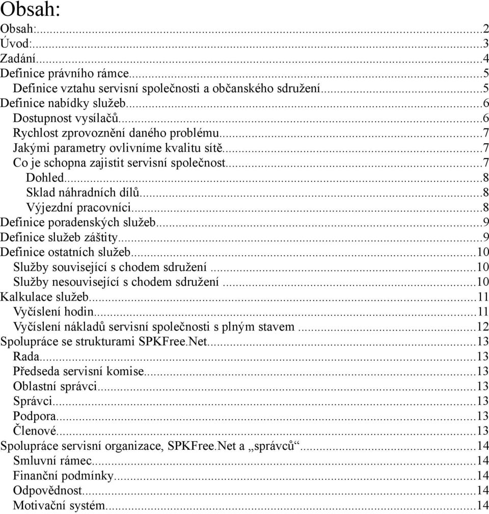 ..8 Definice poradenských služeb...9 Definice služeb záštity...9 Definice ostatních služeb...10 Služby související s chodem sdružení...10 Služby nesouvisející s chodem sdružení...10 Kalkulace služeb.