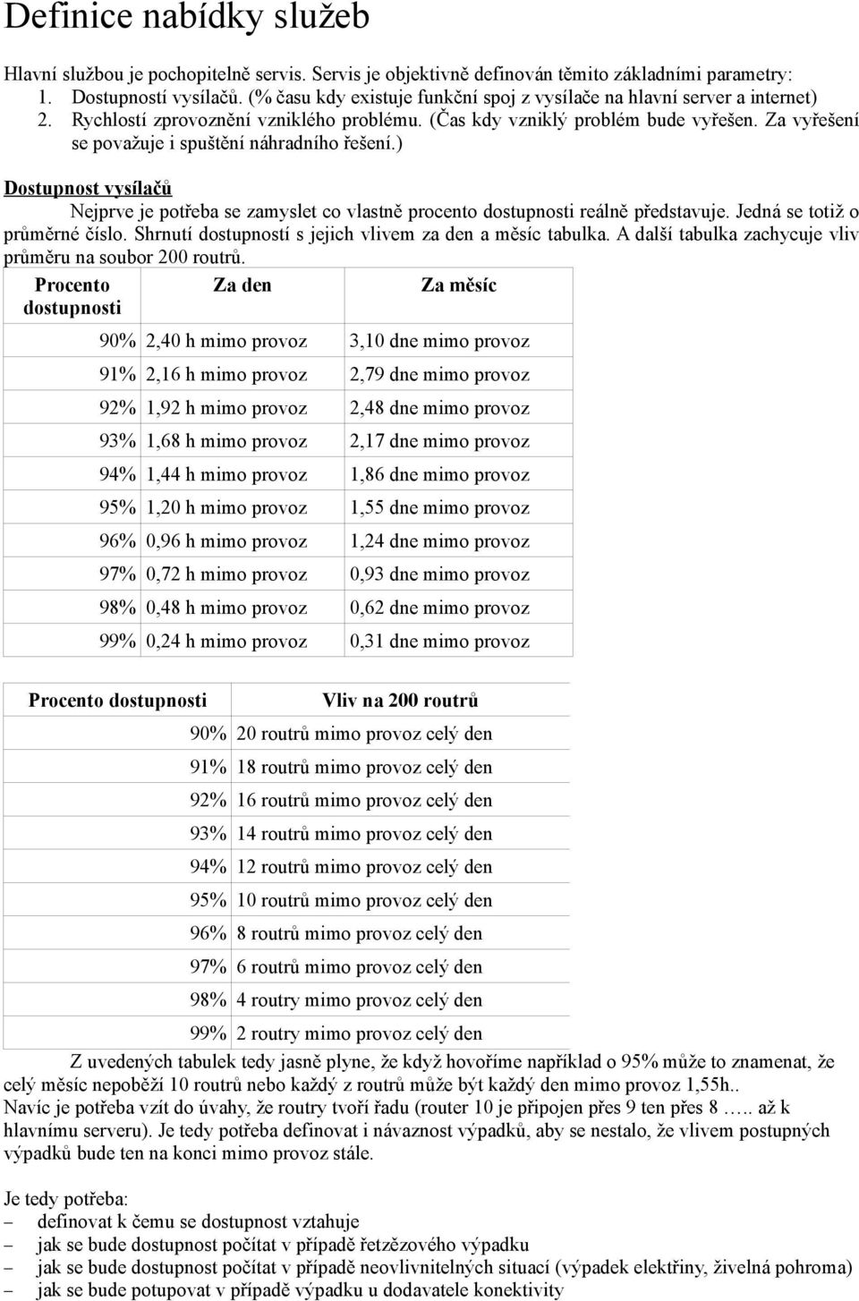 Za vyřešení se považuje i spuštění náhradního řešení.) Dostupnost vysílačů Nejprve je potřeba se zamyslet co vlastně procento dostupnosti reálně představuje. Jedná se totiž o průměrné číslo.