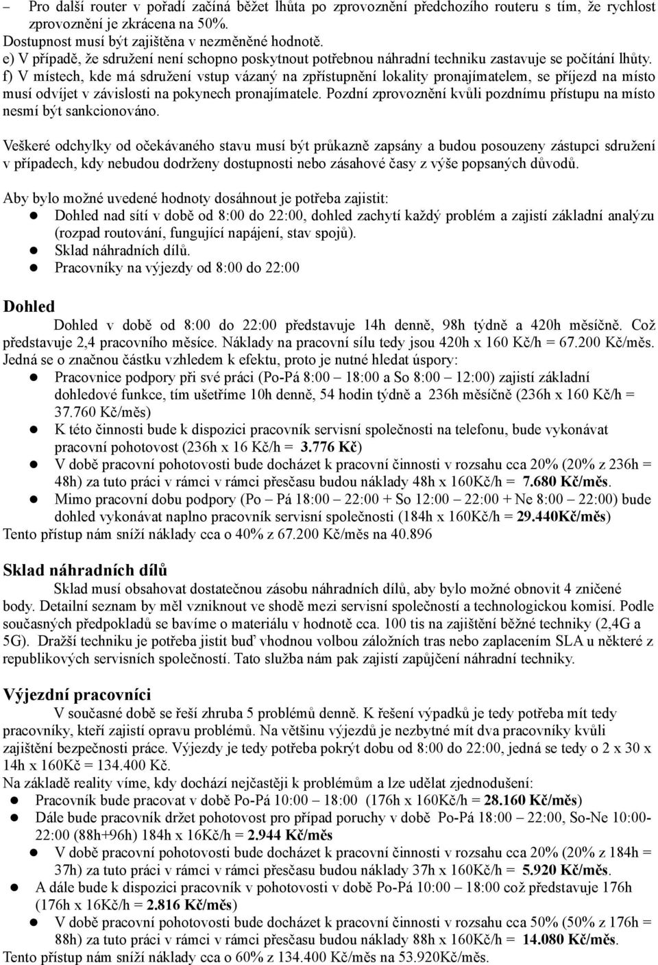 f) V místech, kde má sdružení vstup vázaný na zpřístupnění lokality pronajímatelem, se příjezd na místo musí odvíjet v závislosti na pokynech pronajímatele.