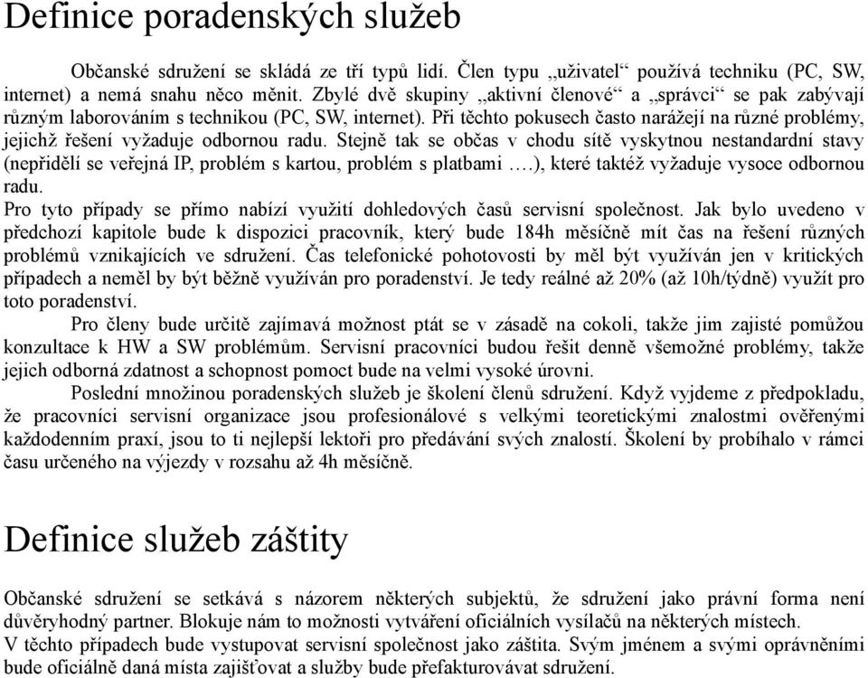 Při těchto pokusech často narážejí na různé problémy, jejichž řešení vyžaduje odbornou radu.