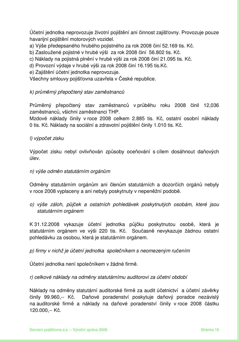 195 tis.kč. e) Zajištění účetní jednotka neprovozuje. Všechny smlouvy pojišťovna uzavřela v České republice.