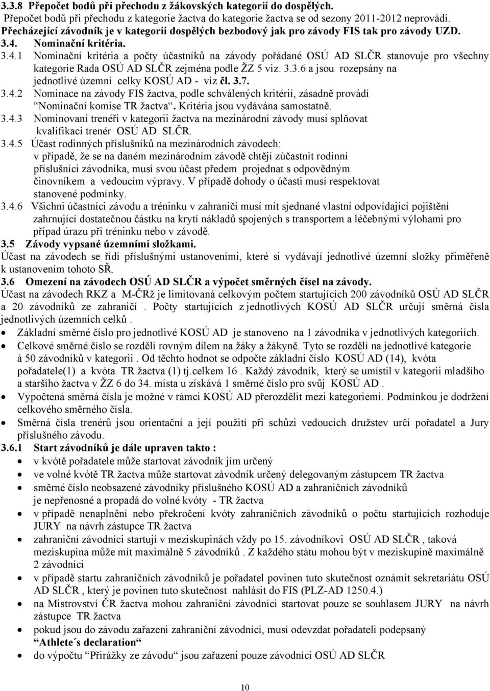 Nominační kritéria. 3.4.1 Nominační kritéria a počty účastníků na závody pořádané OSÚ AD SLČR stanovuje pro všechny kategorie Rada OSÚ AD SLČR zejména podle ŽZ 5 viz. 3.3.6 a jsou rozepsány na jednotlivé územní celky KOSÚ AD - viz čl.