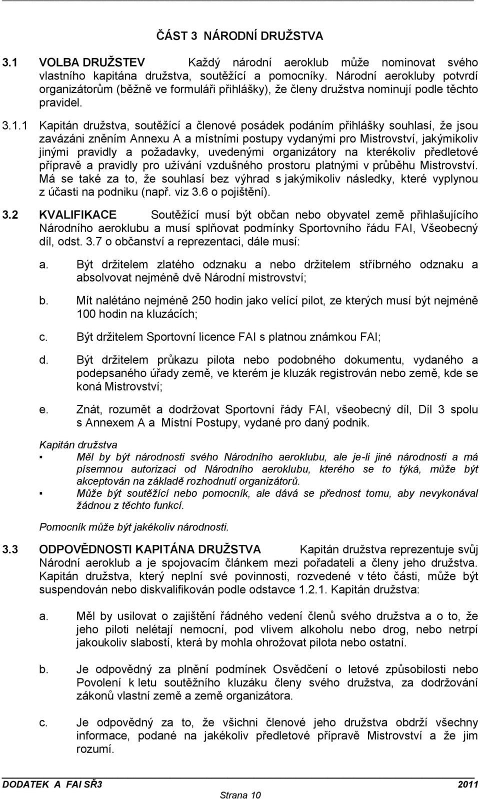 1 Kapitán družstva, soutěžící a členové posádek podáním přihlášky souhlasí, že jsou zavázáni zněním Annexu A a místními postupy vydanými pro Mistrovství, jakýmikoliv jinými pravidly a požadavky,