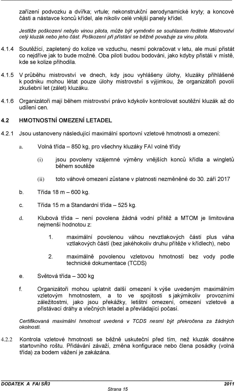 4 Soutěžící, zapletený do kolize ve vzduchu, nesmí pokračovat v letu, ale musí přistát co nejdříve jak to bude možné. Oba piloti budou bodováni, jako kdyby přistáli v místě, kde se kolize přihodila.