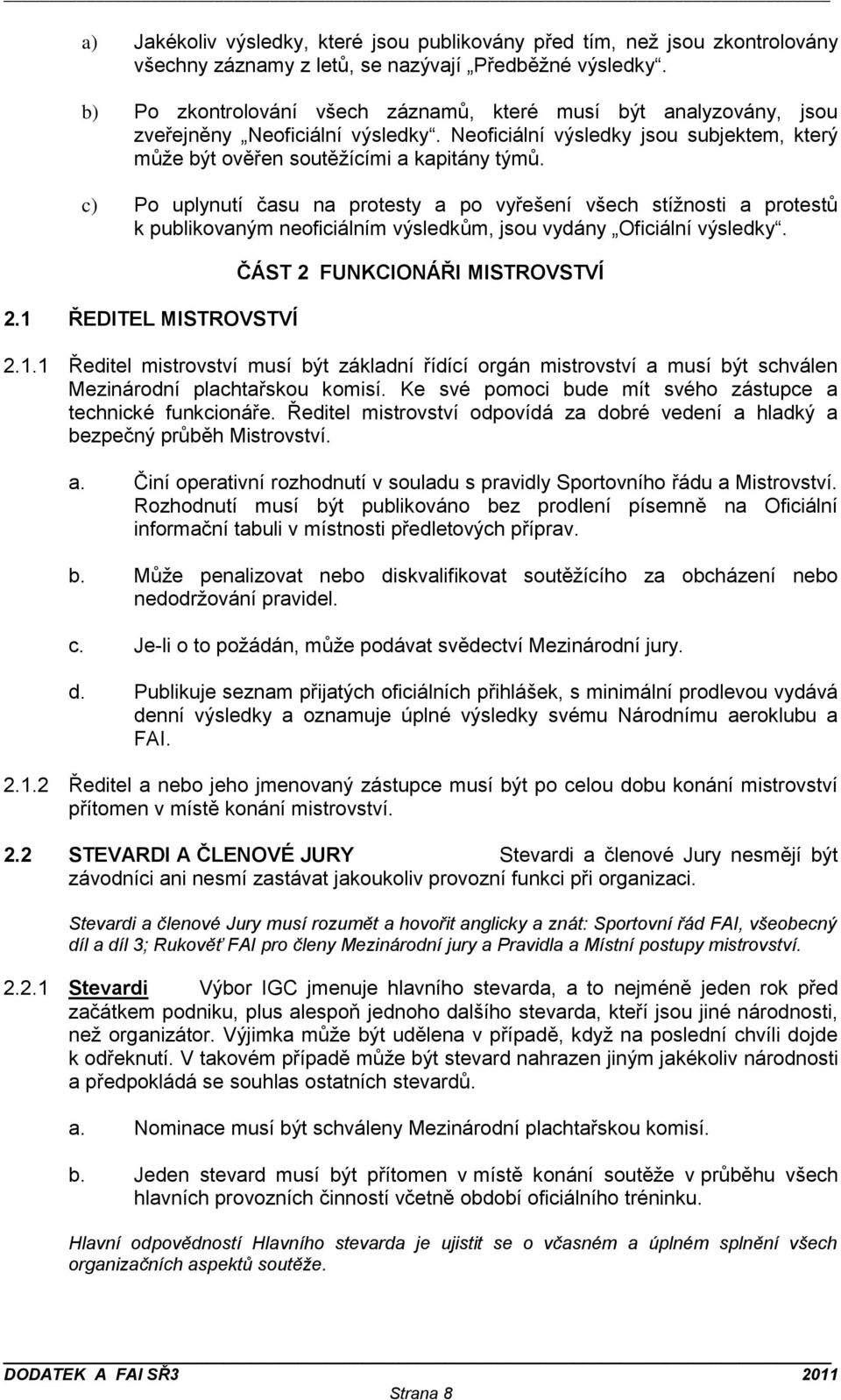 c) Po uplynutí času na protesty a po vyřešení všech stížnosti a protestů k publikovaným neoficiálním výsledkům, jsou vydány Oficiální výsledky. 2.