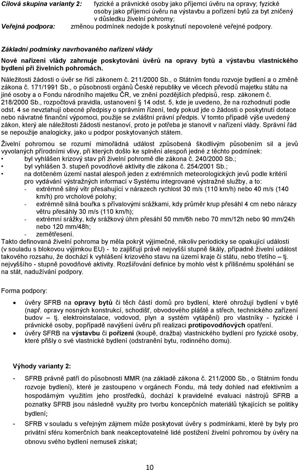 Základní podmínky navrhovaného nařízení vlády Nové nařízení vlády zahrnuje poskytování úvěrů na opravy bytů a výstavbu vlastnického bydlení při živelních pohromách.