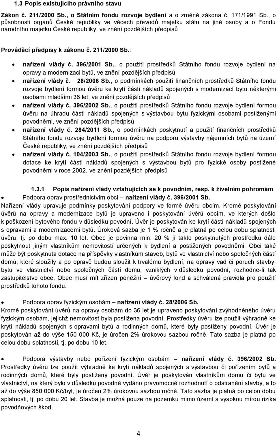 211/2000 Sb.: nařízení vlády č. 396/2001 Sb., o použití prostředků Státního fondu rozvoje bydlení na opravy a modernizaci bytů, ve znění pozdějších předpisů nařízení vlády č. 28/2006 Sb.