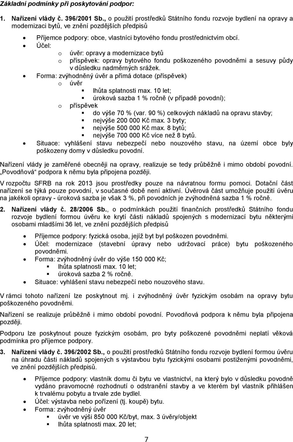 Účel: o úvěr: opravy a modernizace bytů o příspěvek: opravy bytového fondu poškozeného povodněmi a sesuvy půdy v důsledku nadměrných srážek.