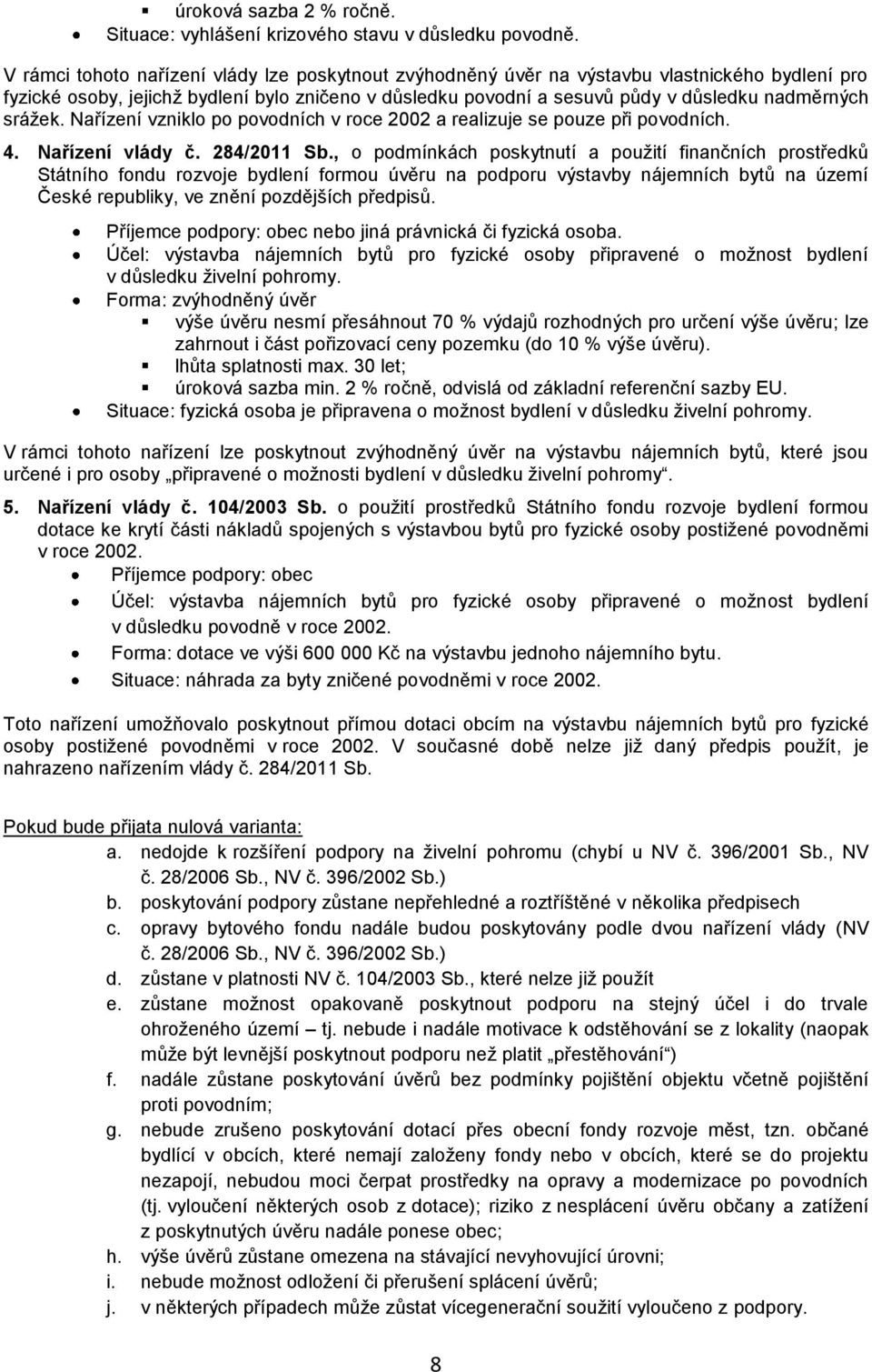 srážek. Nařízení vzniklo po povodních v roce 2002 a realizuje se pouze při povodních. 4. Nařízení vlády č. 284/2011 Sb.