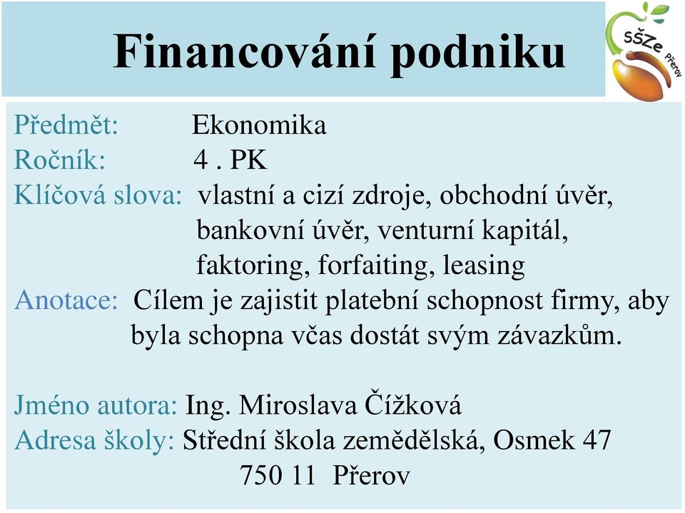 faktoring, forfaiting, leasing Anotace: Cílem je zajistit platební schopnost firmy, aby