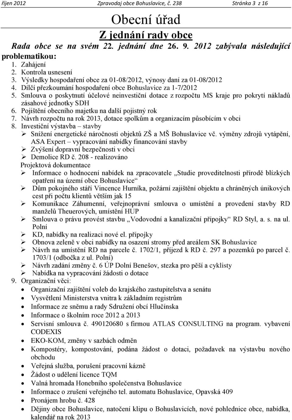 Smlouva o poskytnutí účelové neinvestiční dotace z rozpočtu MS kraje pro pokrytí nákladů zásahové jednotky SDH 6. Pojištění obecního majetku na další pojistný rok 7.