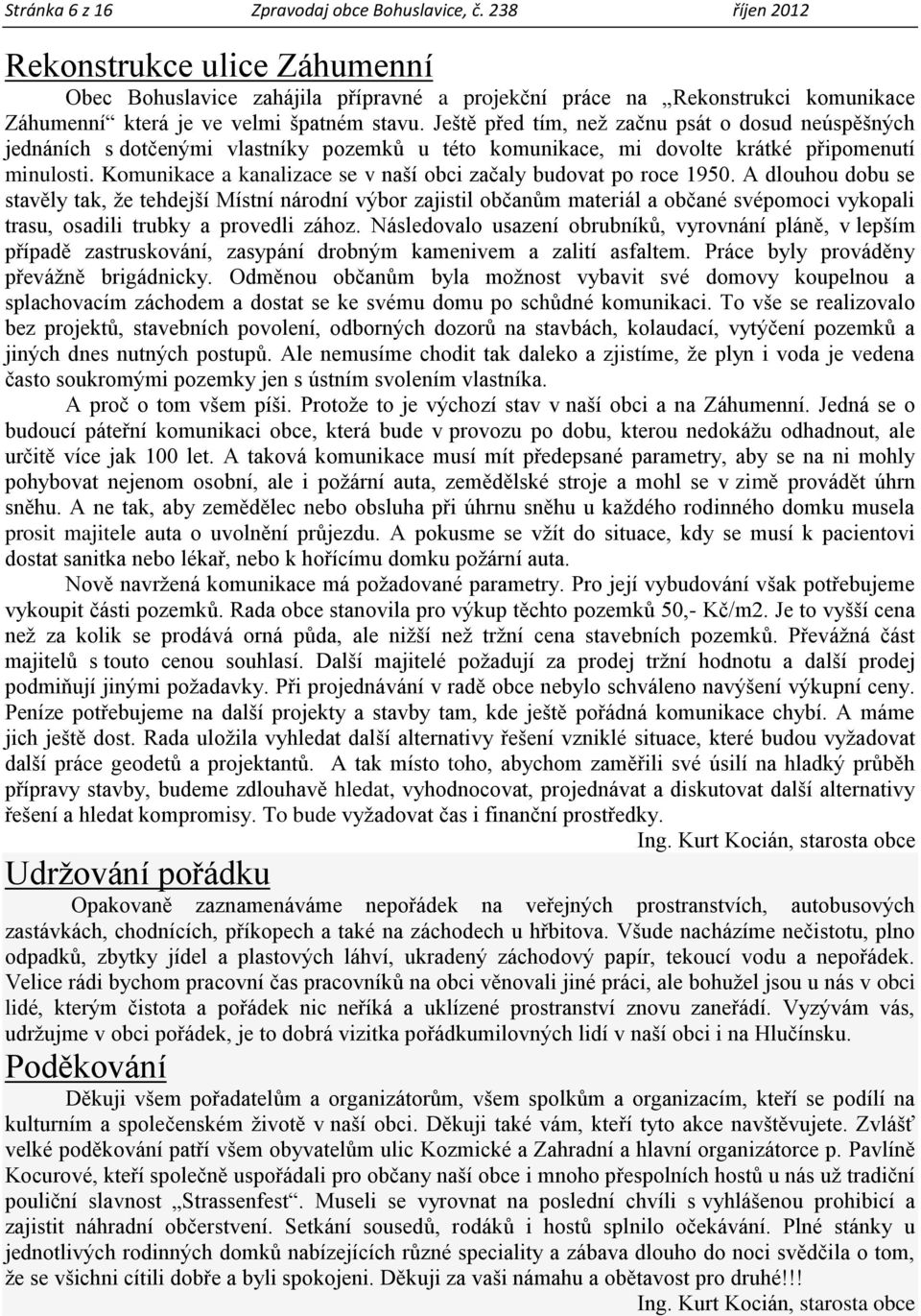 Ještě před tím, než začnu psát o dosud neúspěšných jednáních s dotčenými vlastníky pozemků u této komunikace, mi dovolte krátké připomenutí minulosti.